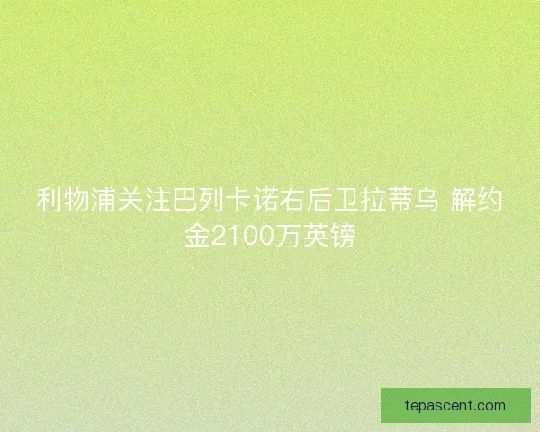 利物浦关注巴列卡诺右后卫拉蒂乌 解约金2100万英镑